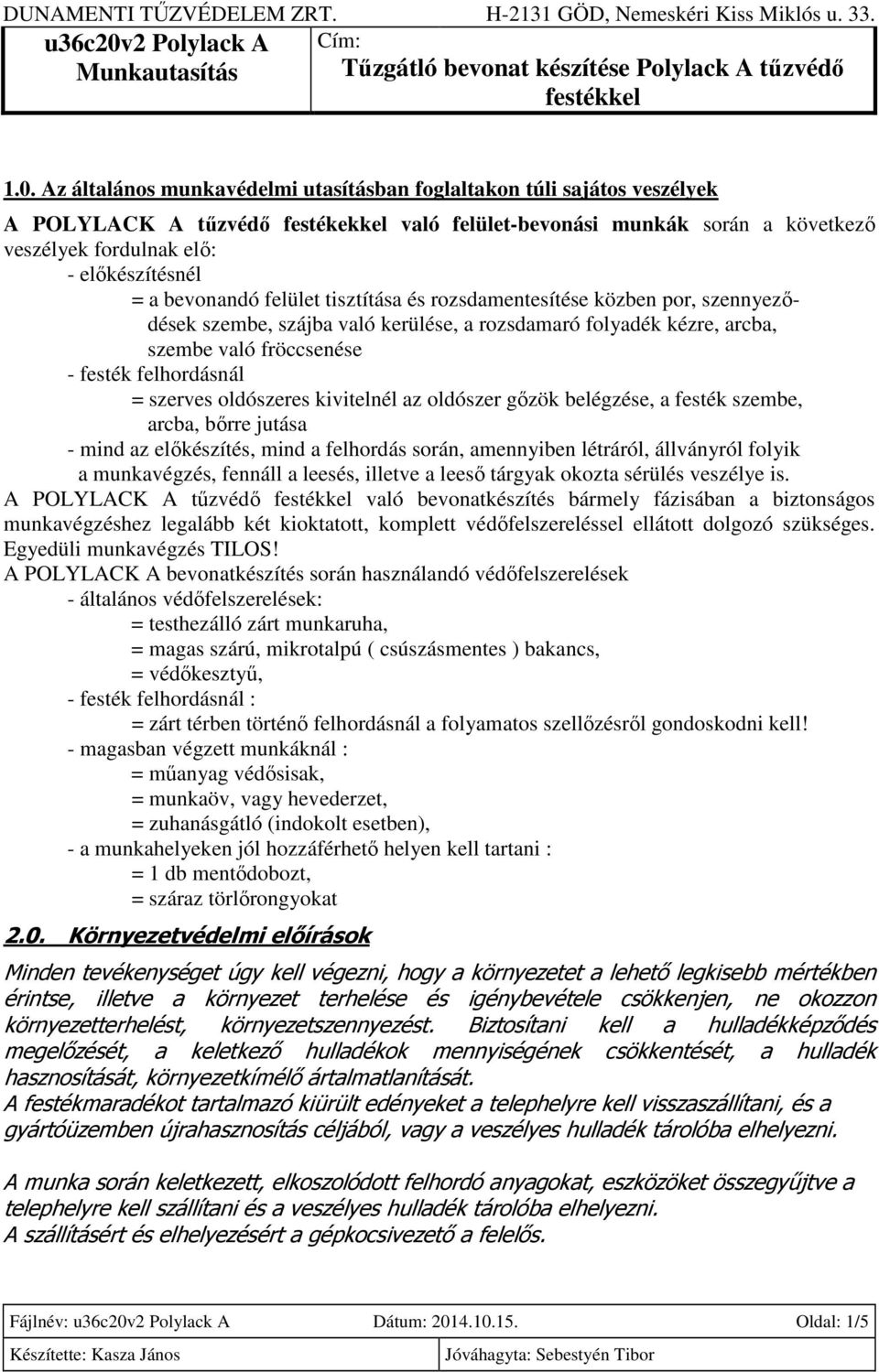 szerves oldószeres kivitelnél az oldószer gőzök belégzése, a festék szembe, arcba, bőrre jutása - mind az előkészítés, mind a felhordás során, amennyiben létráról, állványról folyik a munkavégzés,