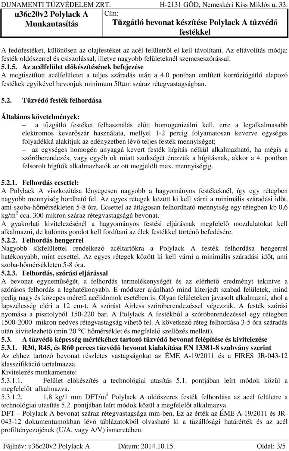 0 pontban említett korróziógátló alapozó festékek egyikével bevonjuk minimum 50µm száraz rétegvastagságban. 5.2.