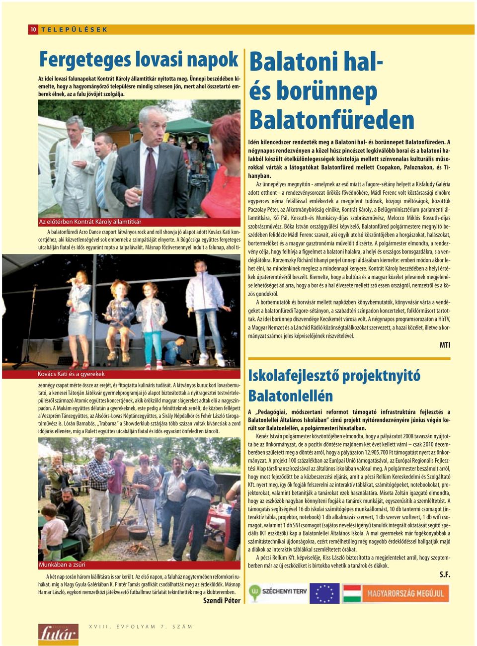 Az elõtérben Kontrát Károly államtitkár Balatoni halés borünnep Balatonfüreden Idén kilencedszer rendezték meg a Balatoni hal- és borünnepet Balatonfüreden.