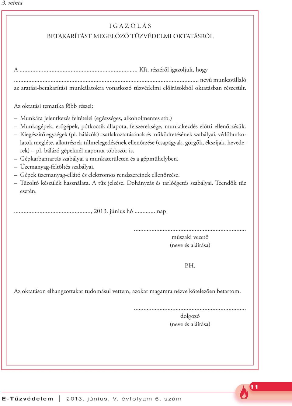 Az oktatási tematika főbb részei: Munkára jelentkezés feltételei (egészséges, alkoholmentes stb.) Munkagépek, erőgépek, pótkocsik állapota, felszereltsége, munkakezdés előtti ellenőrzésük.