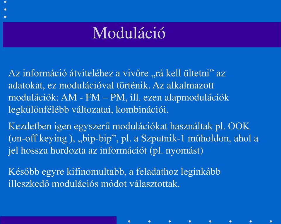 Kezdetben igen egyszerű modulációkat használtak pl. OOK (on-off keying ), bip-bip, pl.