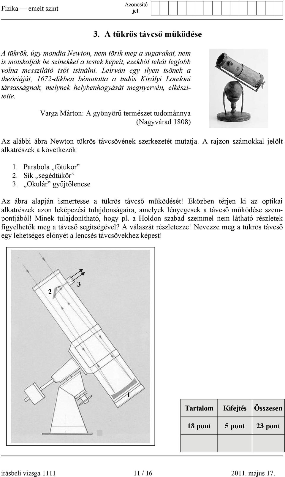 Varga Márton: A gyönyörű természet tudománnya (Nagyvárad 1808) Az alábbi ábra Newton tükrös távcsövének szerkezetét mutatja. A rajzon számokkal jelölt alkatrészek a következők: 1. Parabola főtükör 2.