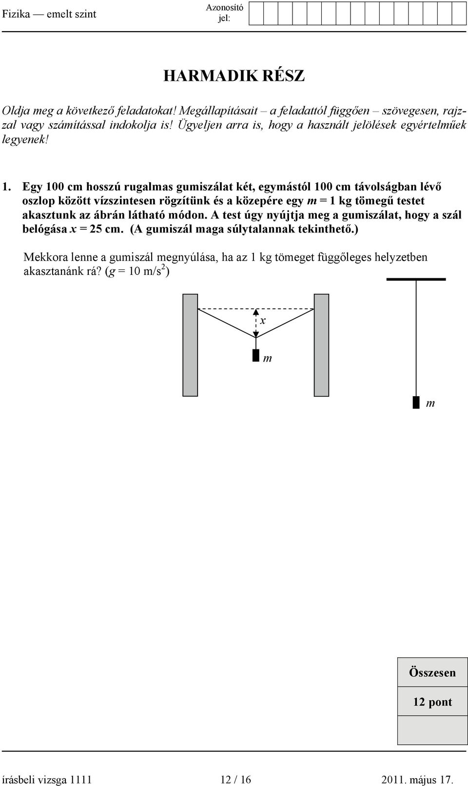 Egy 100 cm hosszú rugalmas gumiszálat két, egymástól 100 cm távolságban lévő oszlop között vízszintesen rögzítünk és a közepére egy m = 1 kg tömegű testet akasztunk az