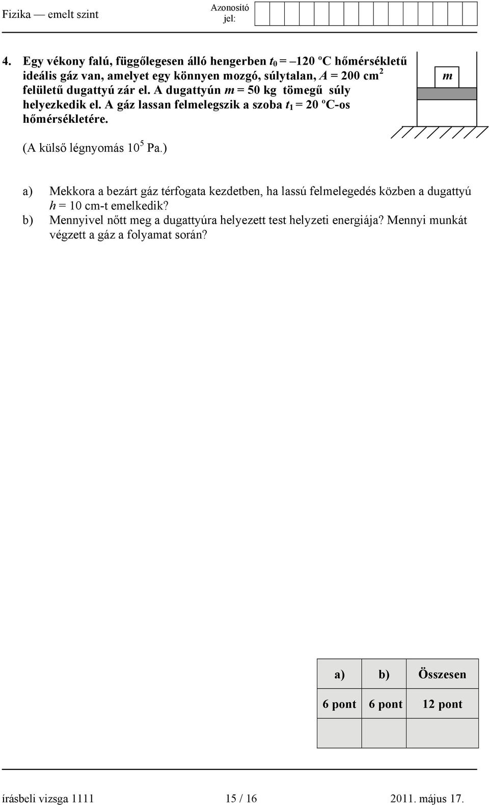 m (A külső légnyomás 10 5 Pa.) a) Mekkora a bezárt gáz térfogata kezdetben, ha lassú felmelegedés közben a dugattyú h = 10 cm-t emelkedik?