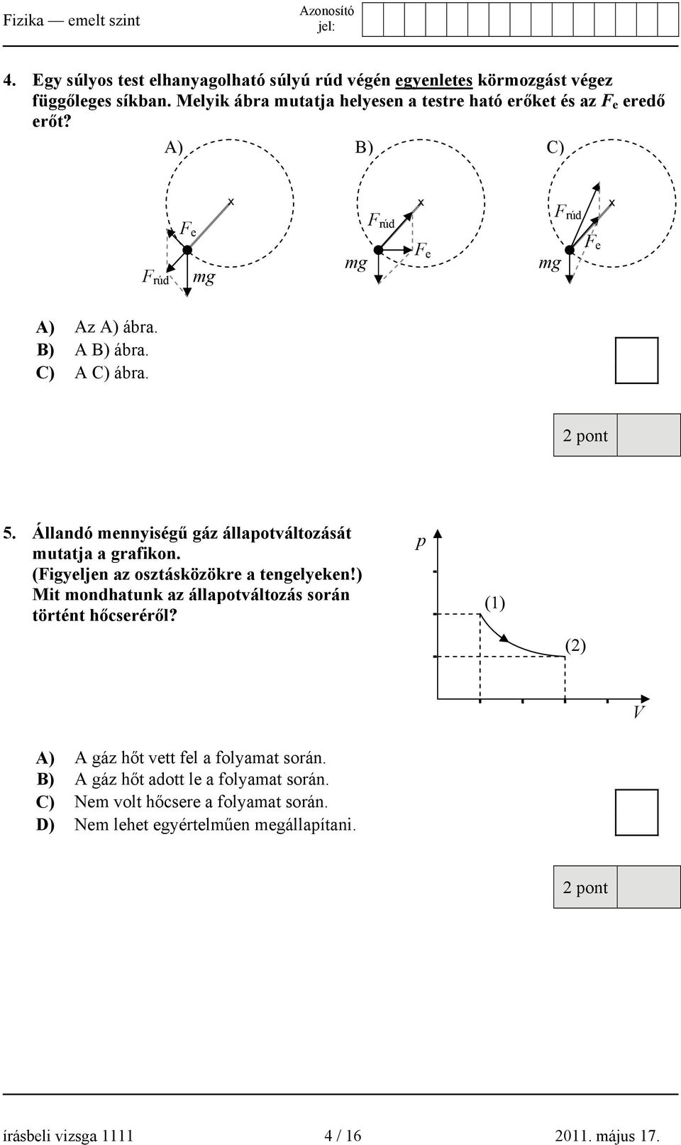 C) A C) ábra. 5. Állandó mennyiségű gáz állapotváltozását mutatja a grafikon. (Figyeljen az osztásközökre a tengelyeken!