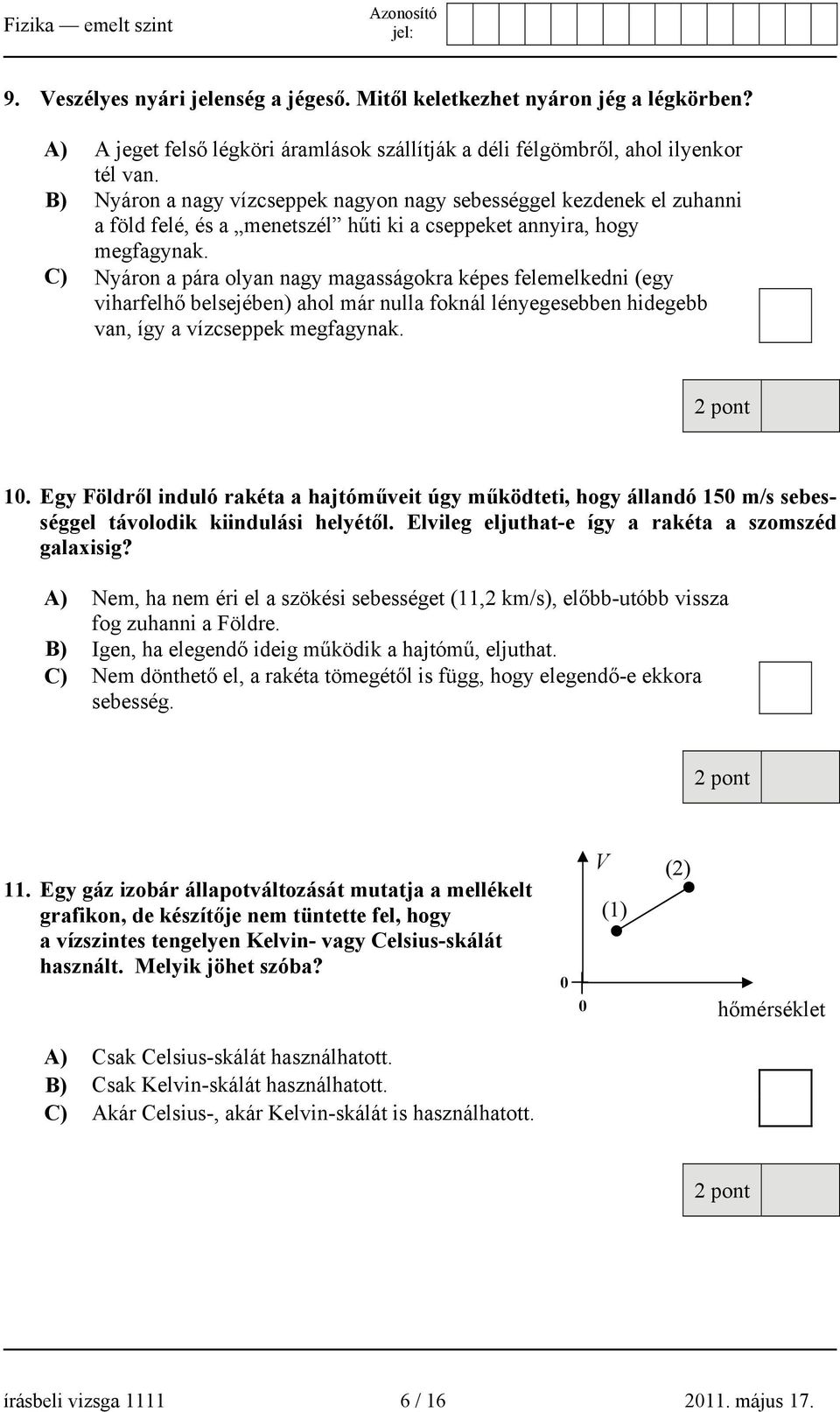 C) Nyáron a pára olyan nagy magasságokra képes felemelkedni (egy viharfelhő belsejében) ahol már nulla foknál lényegesebben hidegebb van, így a vízcseppek megfagynak. 10.