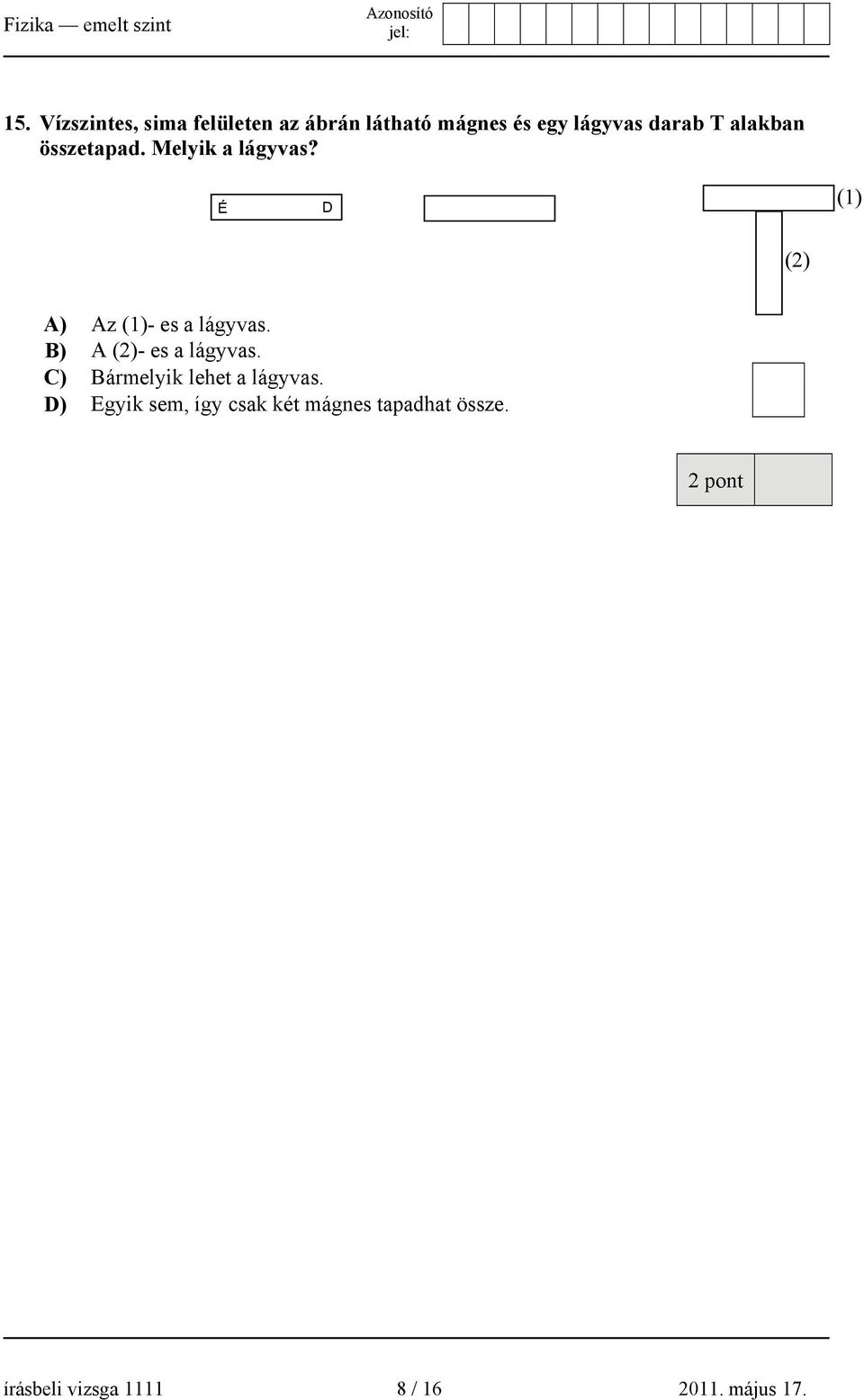 É D (1) (2) A) Az (1)- es a lágyvas. B) A (2)- es a lágyvas.