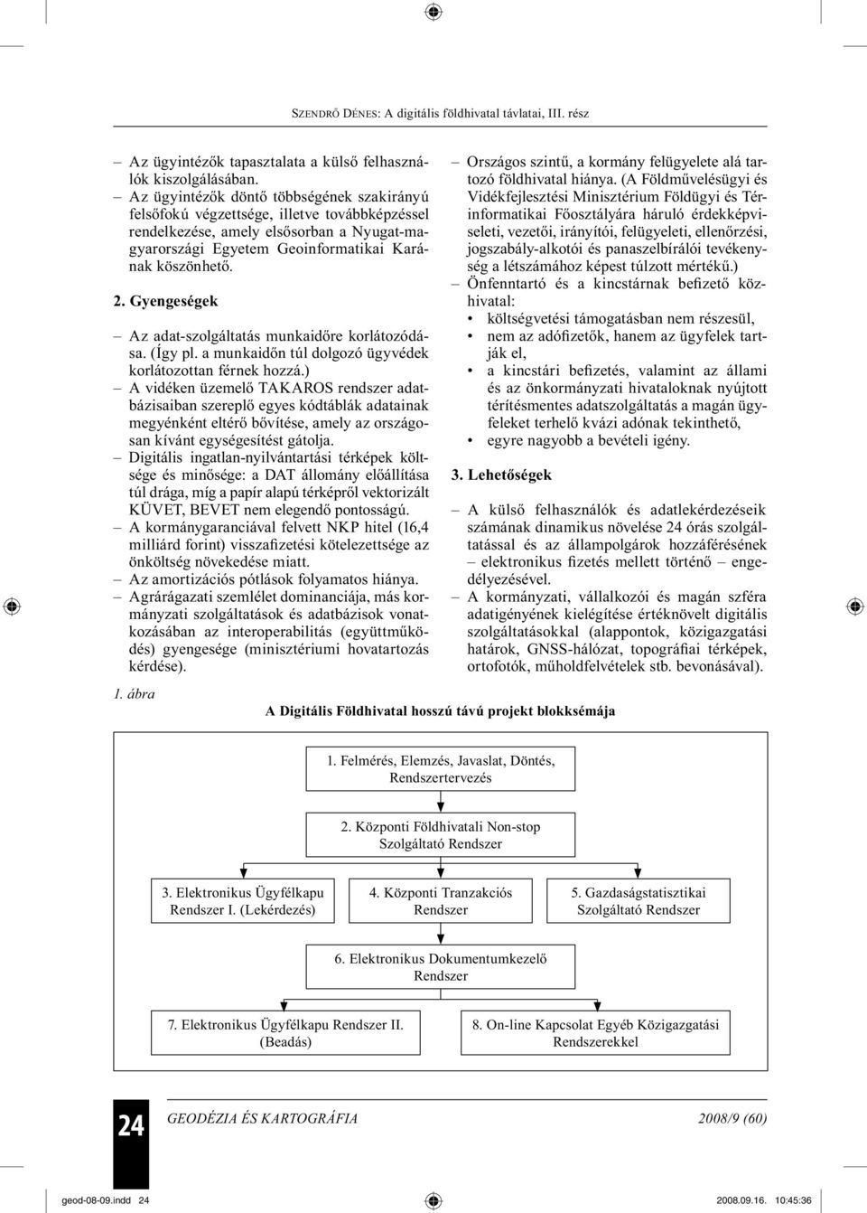 Gyengeségek Az adat-szolgáltatás munkaidőre korlátozódása. (Így pl. a munkaidőn túl dolgozó ügyvédek korlátozottan férnek hozzá.