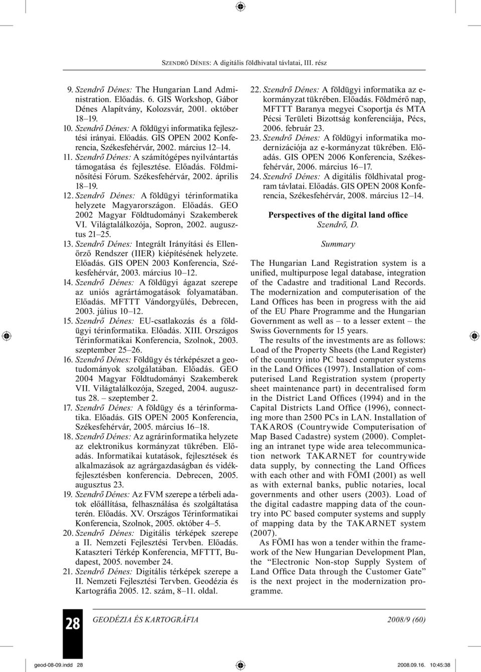 12. Szendrő Dénes: A földügyi térinformatika helyzete Magyarországon. Előadás. GEO 2002 Magyar Földtudományi Szakemberek VI. Világtalálkozója, Sopron, 2002. augusztus 21 25. 13.