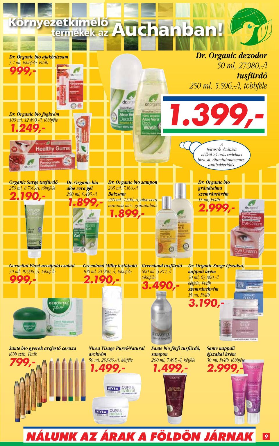 899,- Dr. Organic bio sampon 265 ml, 7.166,-/l Balzsam 250 ml, 7.596,-/l, aloe vera manuka méz, gránátalma 1.899,- Dr. Organic bio gránátalma szemránckrém 15 ml, Ft/db 2.