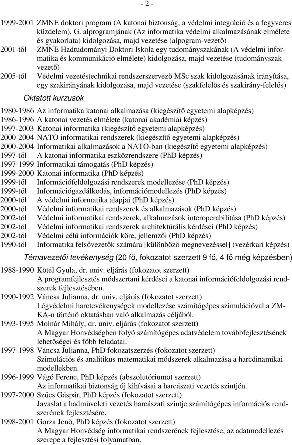 informatika és kommunikáció elmélete) kidolgozása, majd vezetése (tudományszakvezető) 2005-től Védelmi vezetéstechnikai rendszerszervező MSc szak kidolgozásának irányítása, egy szakirányának