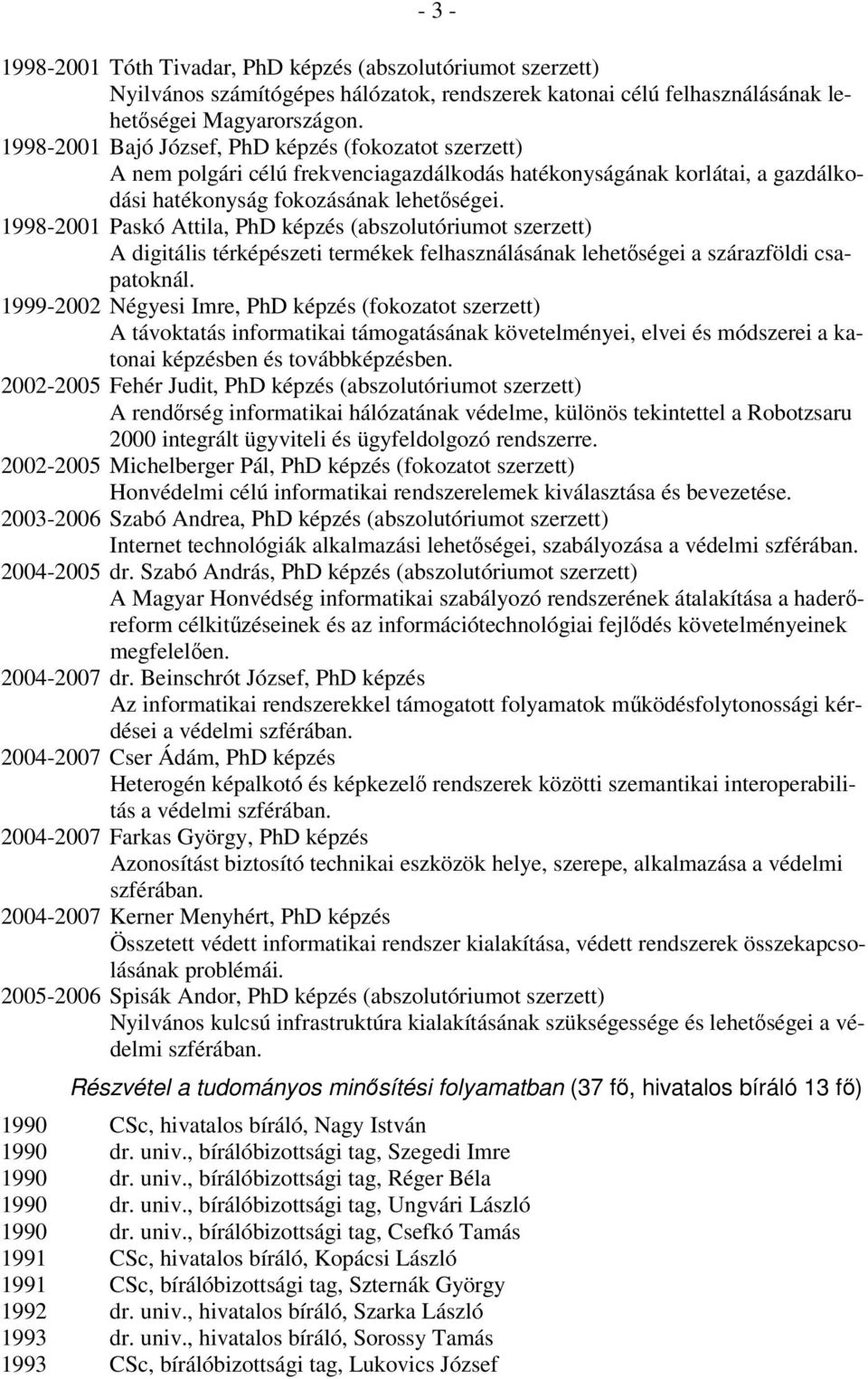 1998-2001 Paskó Attila, PhD képzés (abszolutóriumot szerzett) A digitális térképészeti termékek felhasználásának lehetőségei a szárazföldi csapatoknál.