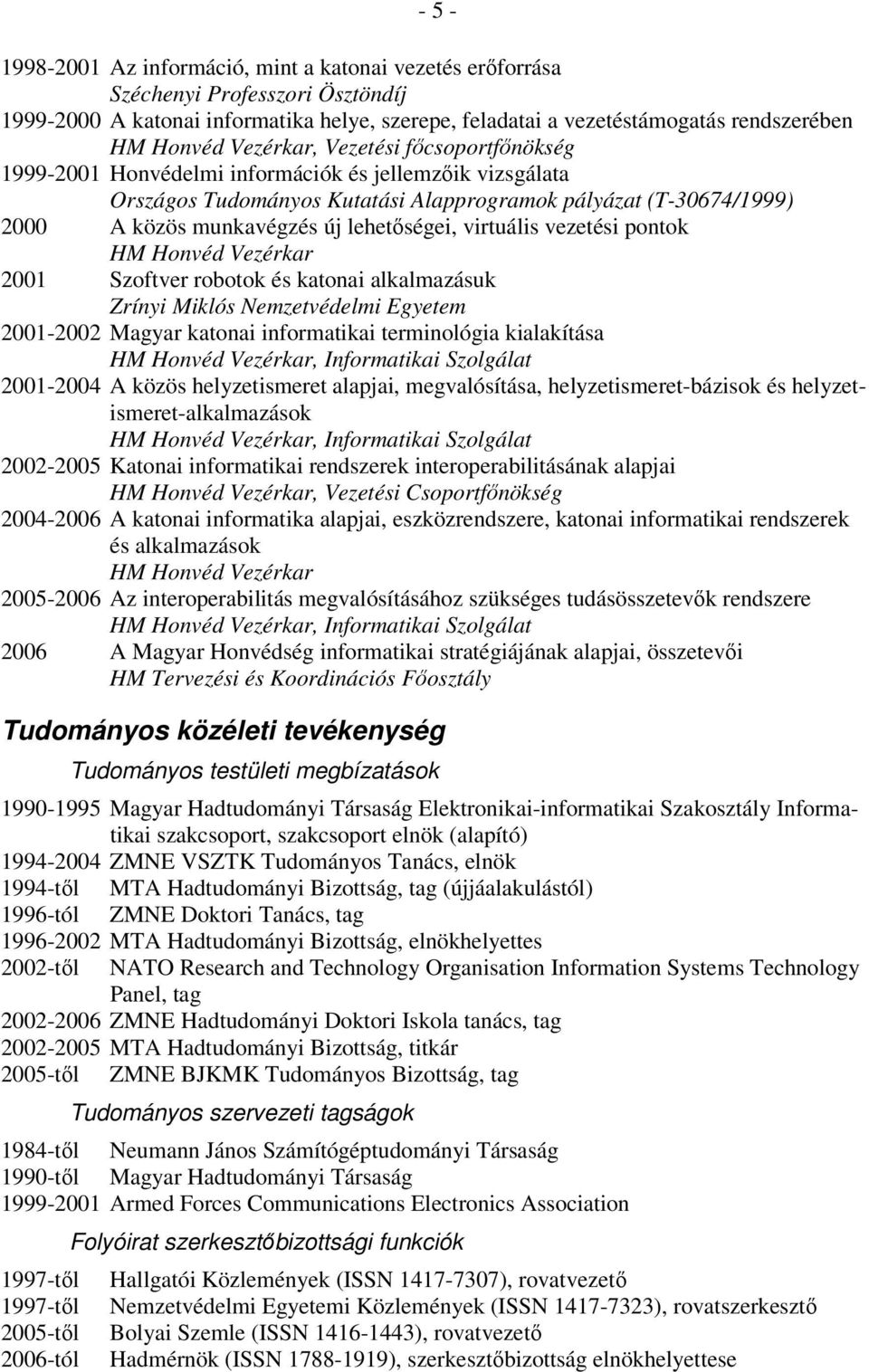 lehetőségei, virtuális vezetési pontok HM Honvéd Vezérkar 2001 Szoftver robotok és katonai alkalmazásuk Zrínyi Miklós Nemzetvédelmi Egyetem 2001-2002 Magyar katonai informatikai terminológia