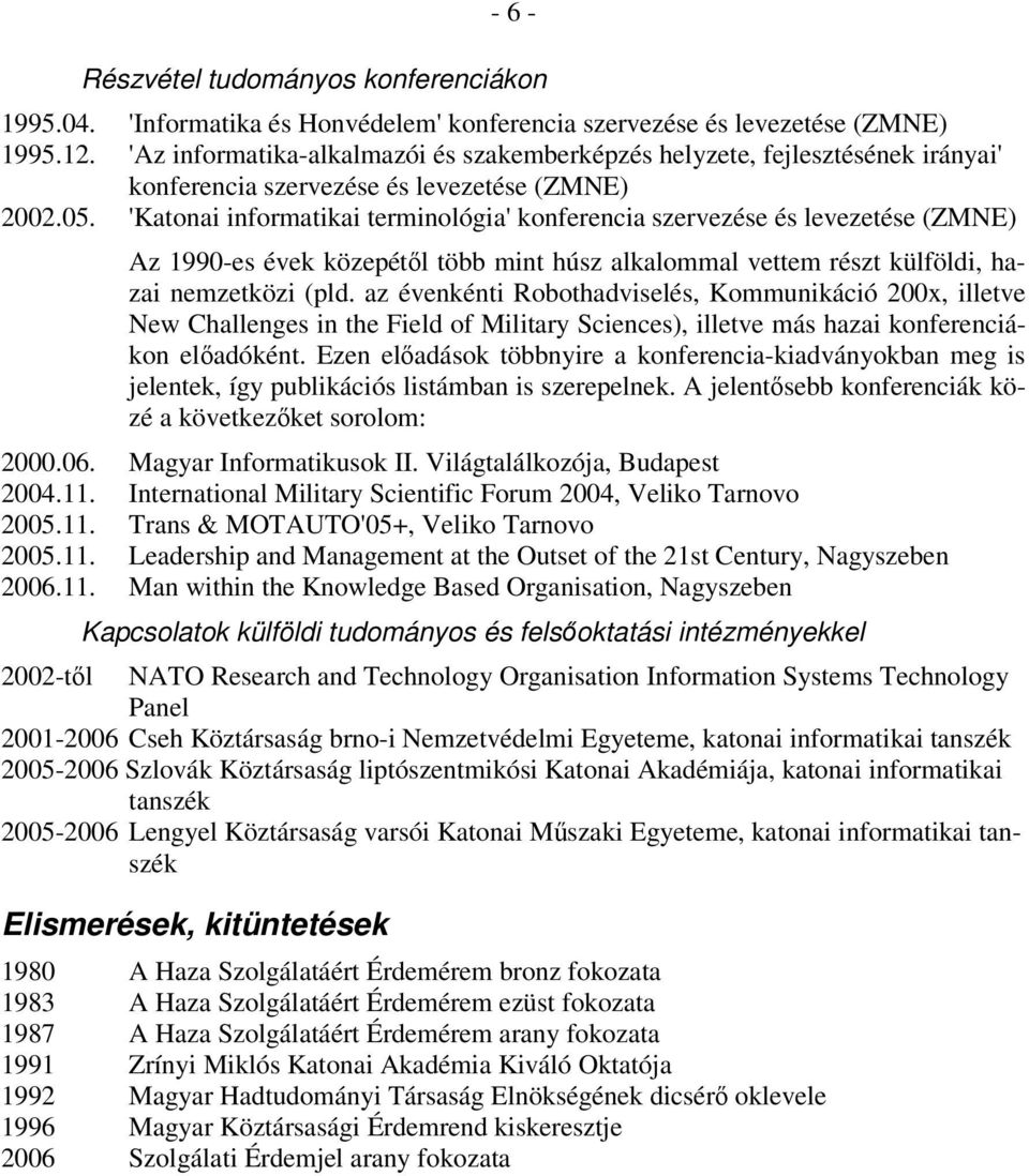 'Katonai informatikai terminológia' konferencia szervezése és levezetése (ZMNE) Az 1990-es évek közepétől több mint húsz alkalommal vettem részt külföldi, hazai nemzetközi (pld.