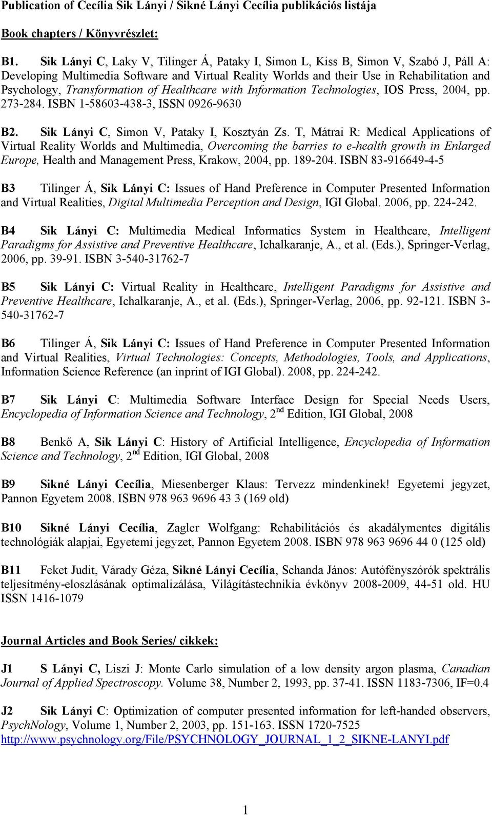 Transformation of Healthcare with Information Technologies, IOS Press, 2004, pp. 273-284. ISBN 1-58603-438-3, ISSN 0926-9630 B2. Sik Lányi C, Simon V, Pataky I, Kosztyán Zs.