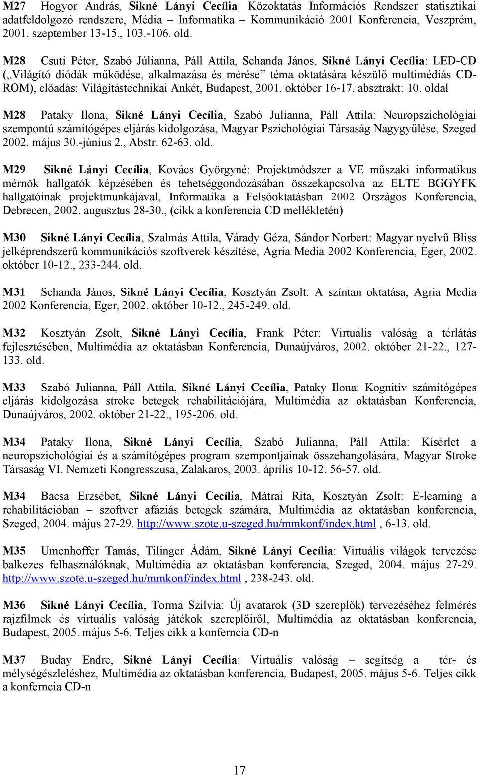 M28 Csuti Péter, Szabó Júlianna, Páll Attila, Schanda János, Sikné Lányi Cecília: LED-CD ( Világító diódák működése, alkalmazása és mérése téma oktatására készülő multimédiás CD- ROM), előadás: