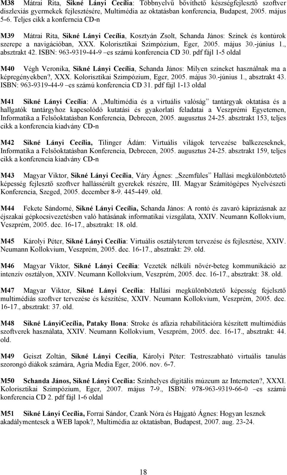 -június 1., absztrakt 42. ISBN: 963-9319-44-9 es számú konferencia CD 30. pdf fájl 1-5 oldal M40 Végh Veronika, Sikné Lányi Cecília, Schanda János: Milyen színeket használnak ma a képregényekben?