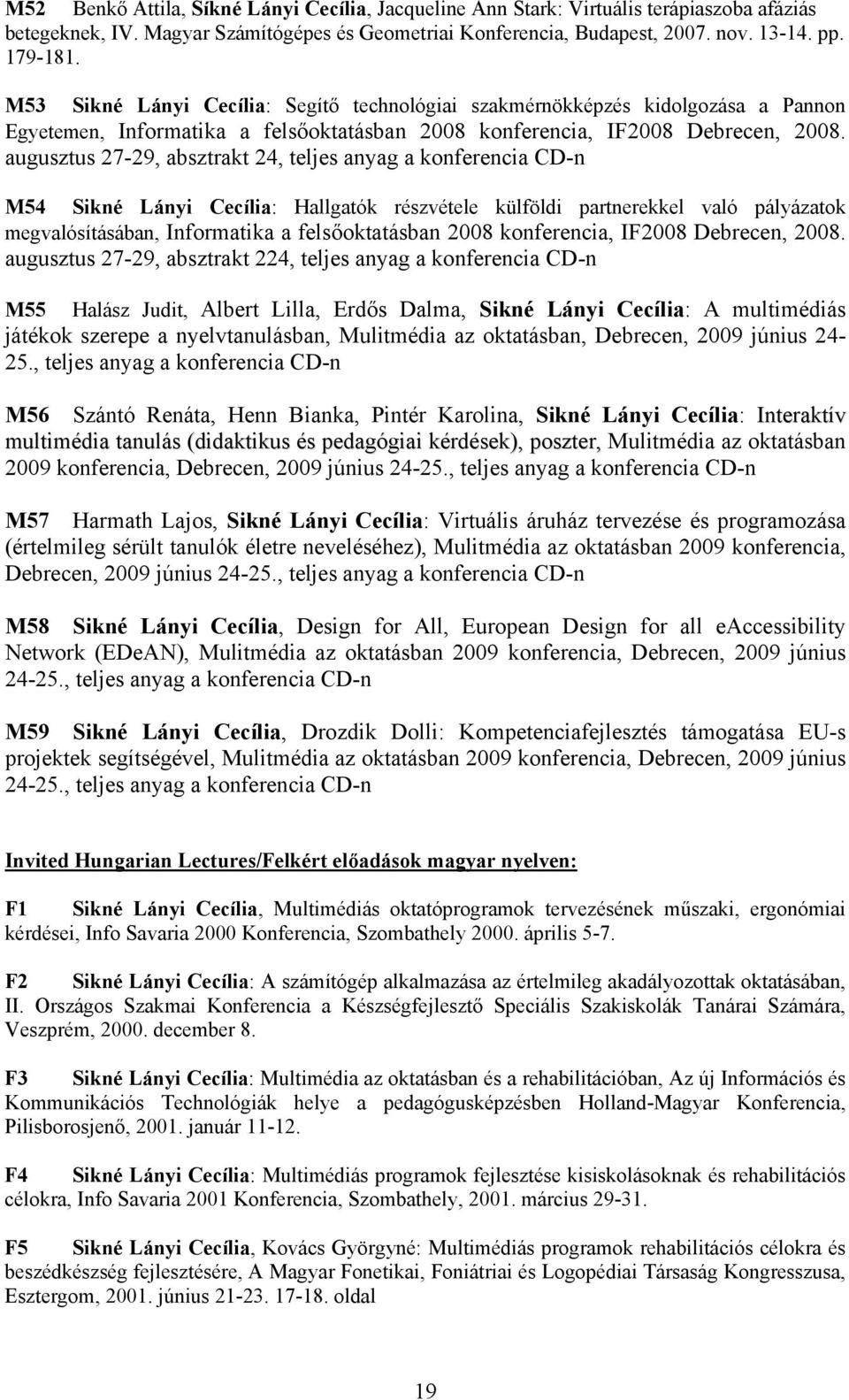 augusztus 27-29, absztrakt 24, teljes anyag a konferencia CD-n M54 Sikné Lányi Cecília: Hallgatók részvétele külföldi partnerekkel való pályázatok megvalósításában, Informatika a felsőoktatásban 2008