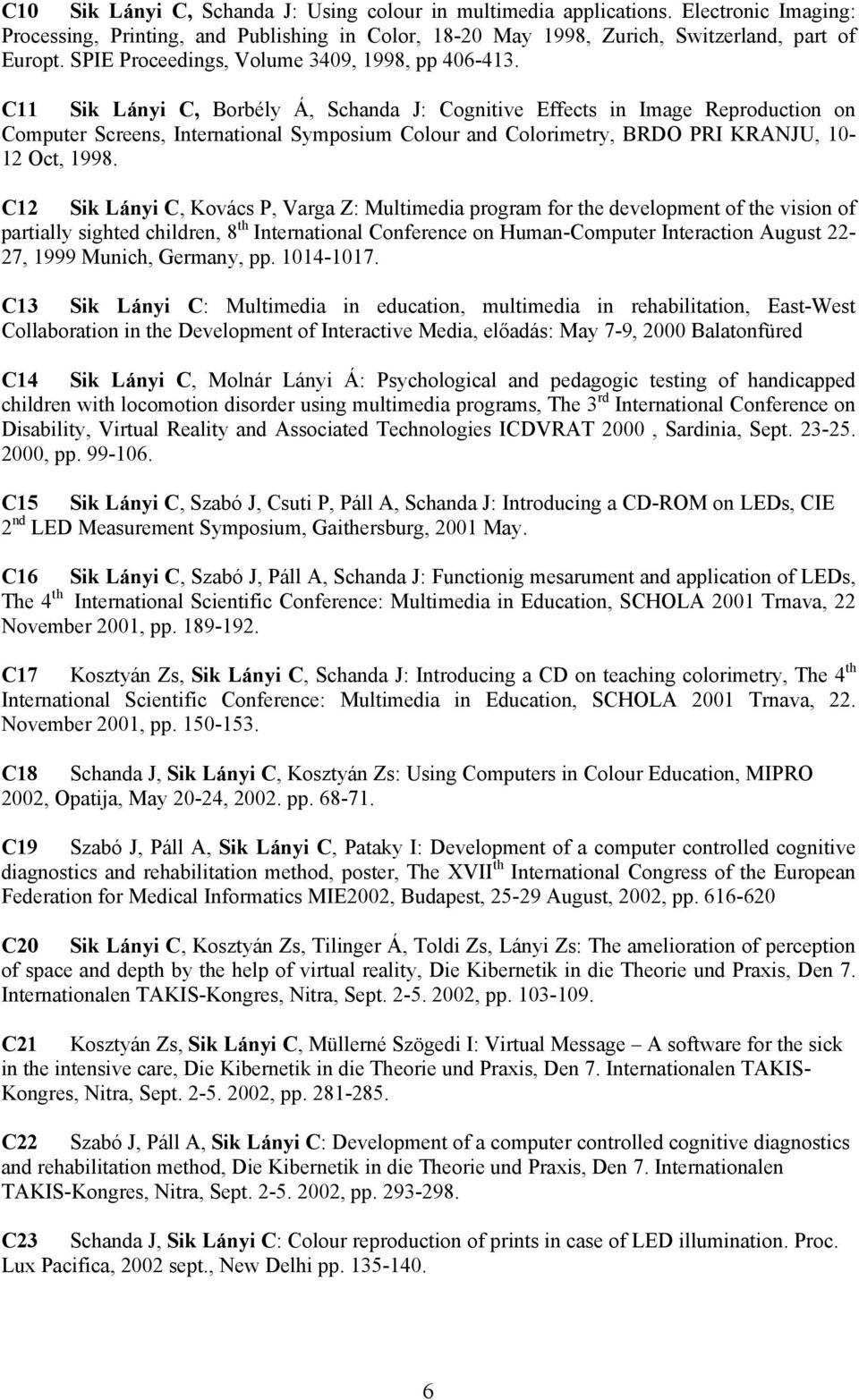 C11 Sik Lányi C, Borbély Á, Schanda J: Cognitive Effects in Image Reproduction on Computer Screens, International Symposium Colour and Colorimetry, BRDO PRI KRANJU, 10-12 Oct, 1998.