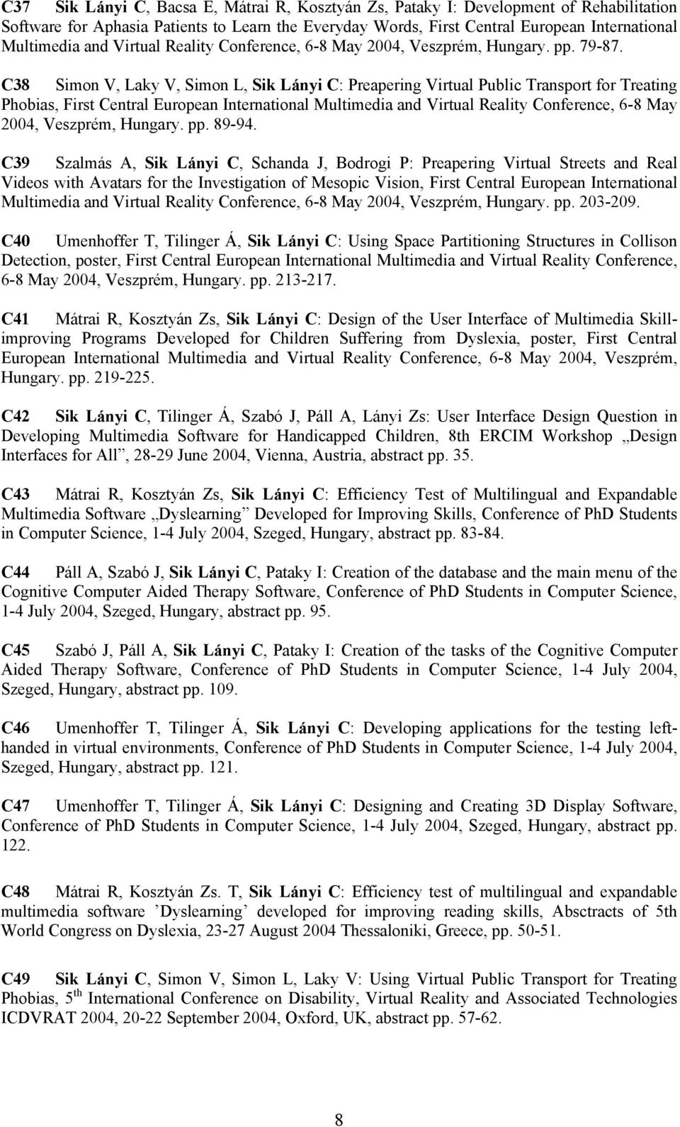 C38 Simon V, Laky V, Simon L, Sik Lányi C: Preapering Virtual Public Transport for Treating Phobias, First Central European International Multimedia and Virtual Reality Conference, 6-8 May 2004,