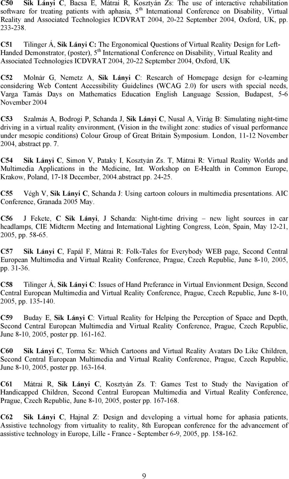 C51 Tilinger Á, Sik Lányi C: The Ergonomical Questions of Virtual Reality Design for Left- Handed Demonstrator, (poster), 5 th International Conference on Disability, Virtual Reality and Associated