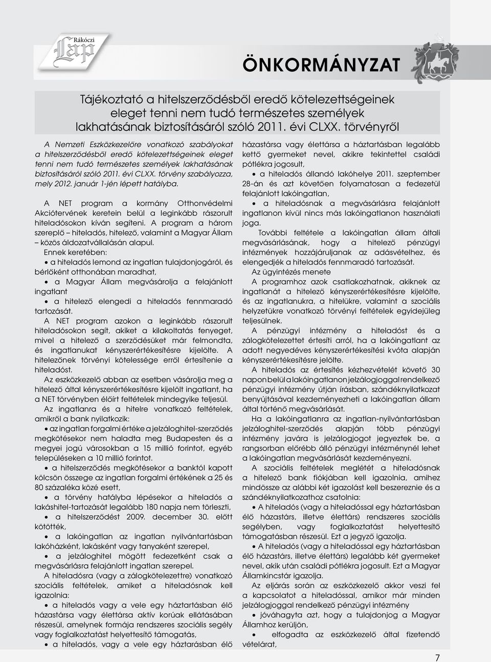 törvény szabályozza, mely 2012. január 1-jén lépett hatályba. A NET program a kormány Otthonvédelmi Akciótervének keretein belül a leginkább rászorult hiteladósokon kíván segíteni.