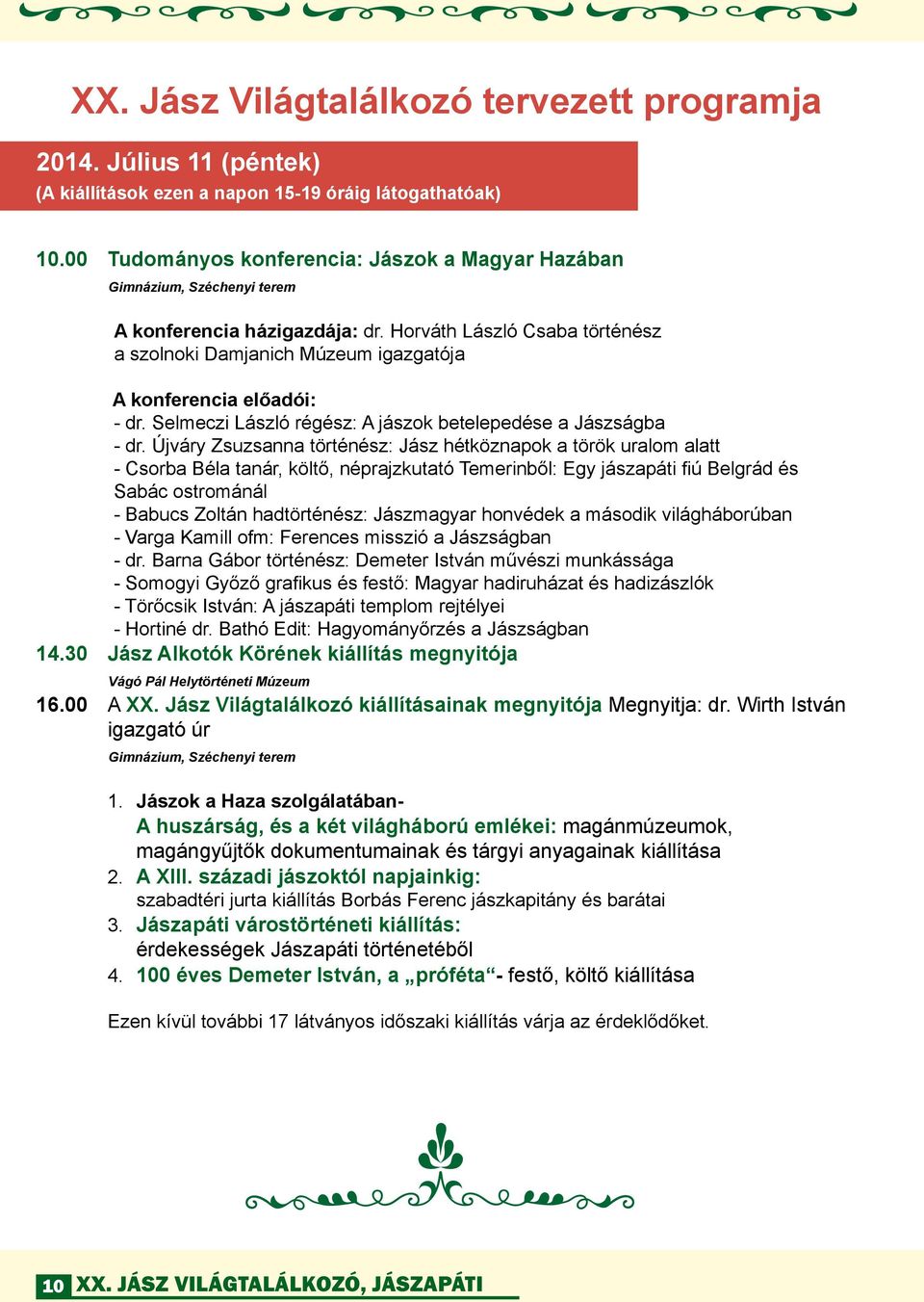 Horváth László Csaba történész a szolnoki Damjanich Múzeum igazgatója A konferencia előadói: - dr. Selmeczi László régész: A jászok betelepedése a Jászságba - dr.