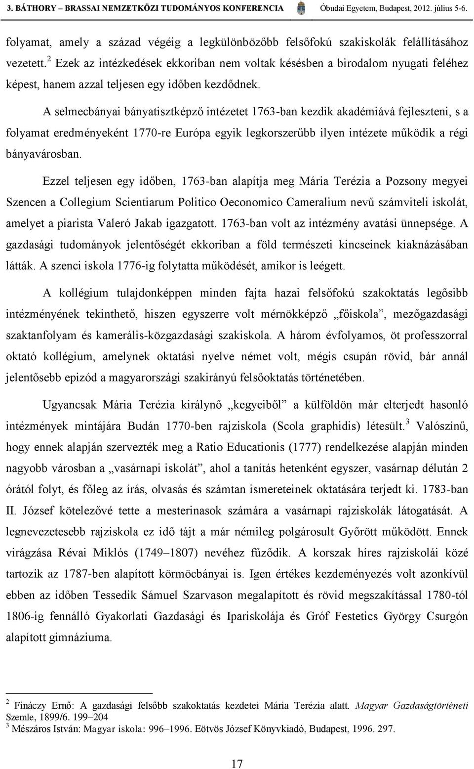 A selmecbányai bányatisztképző intézetet 1763-ban kezdik akadémiává fejleszteni, s a folyamat eredményeként 1770-re Európa egyik legkorszerűbb ilyen intézete működik a régi bányavárosban.