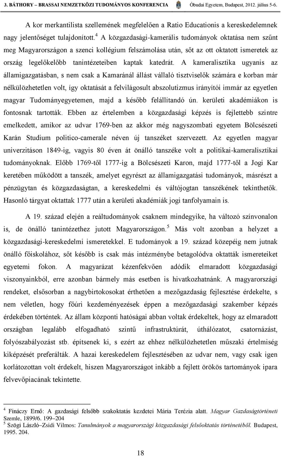 A kameralisztika ugyanis az államigazgatásban, s nem csak a Kamaránál állást vállaló tisztviselők számára e korban már nélkülözhetetlen volt, így oktatását a felvilágosult abszolutizmus irányítói