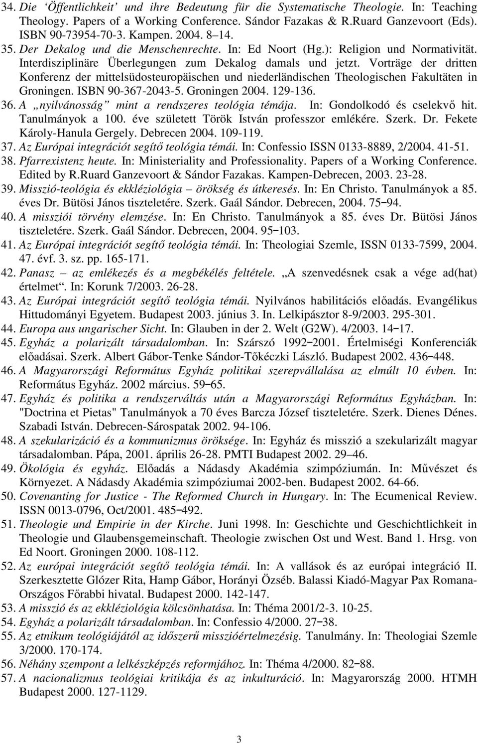 Vorträge der dritten Konferenz der mittelsüdosteuropäischen und niederländischen Theologischen Fakultäten in Groningen. ISBN 90-367-2043-5. Groningen 2004. 129-136. 36.