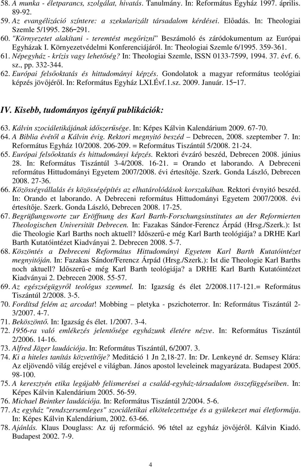 In: Theologiai Szemle 6/1995. 359-361. 61. Népegyház - krízis vagy lehetıség? In: Theologiai Szemle, ISSN 0133-7599, 1994. 37. évf. 6. sz., pp. 332-344. 62.