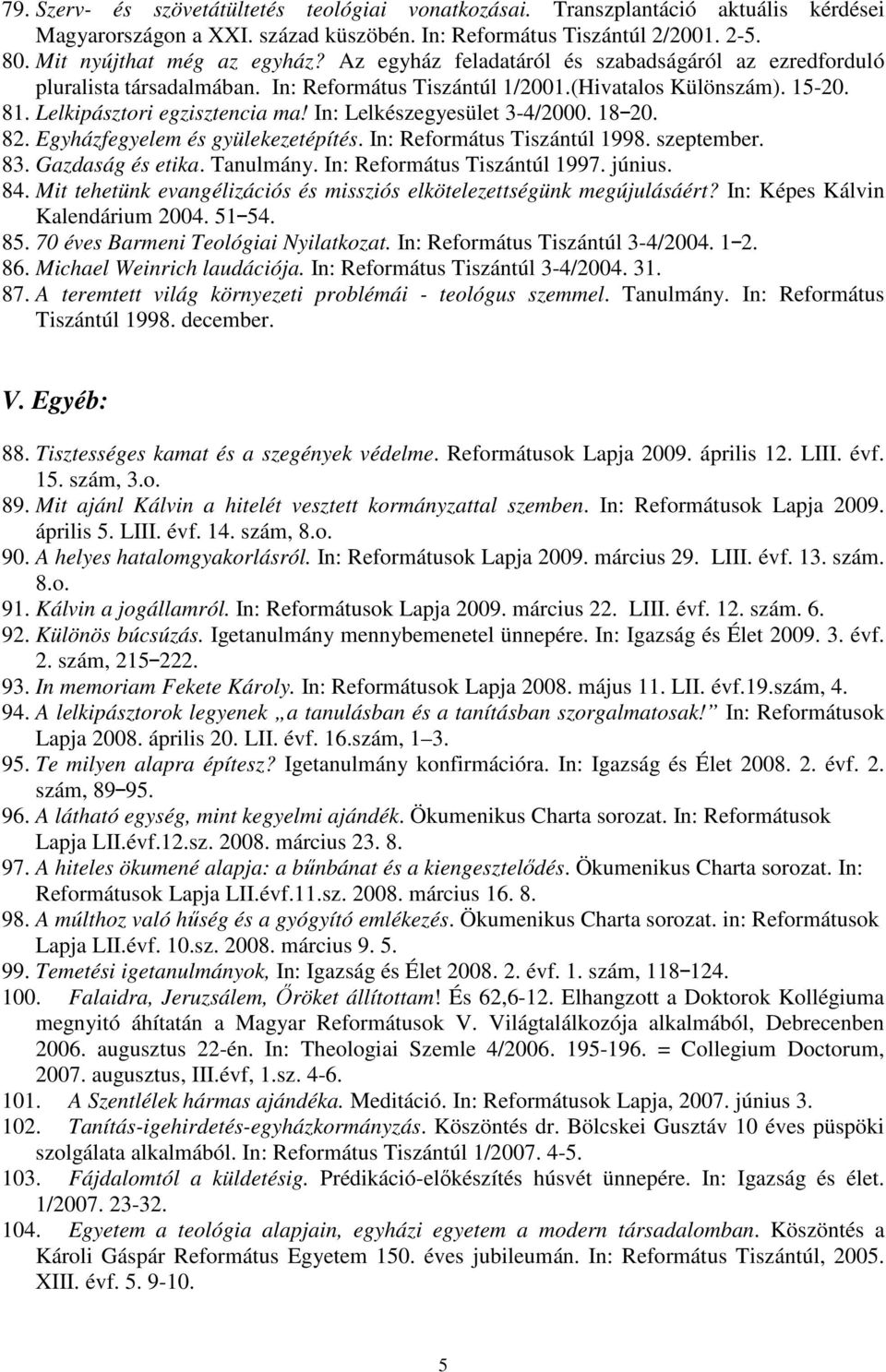 In: Lelkészegyesület 3-4/2000. 18<20. 82. Egyházfegyelem és gyülekezetépítés. In: Református Tiszántúl 1998. szeptember. 83. Gazdaság és etika. Tanulmány. In: Református Tiszántúl 1997. június. 84.