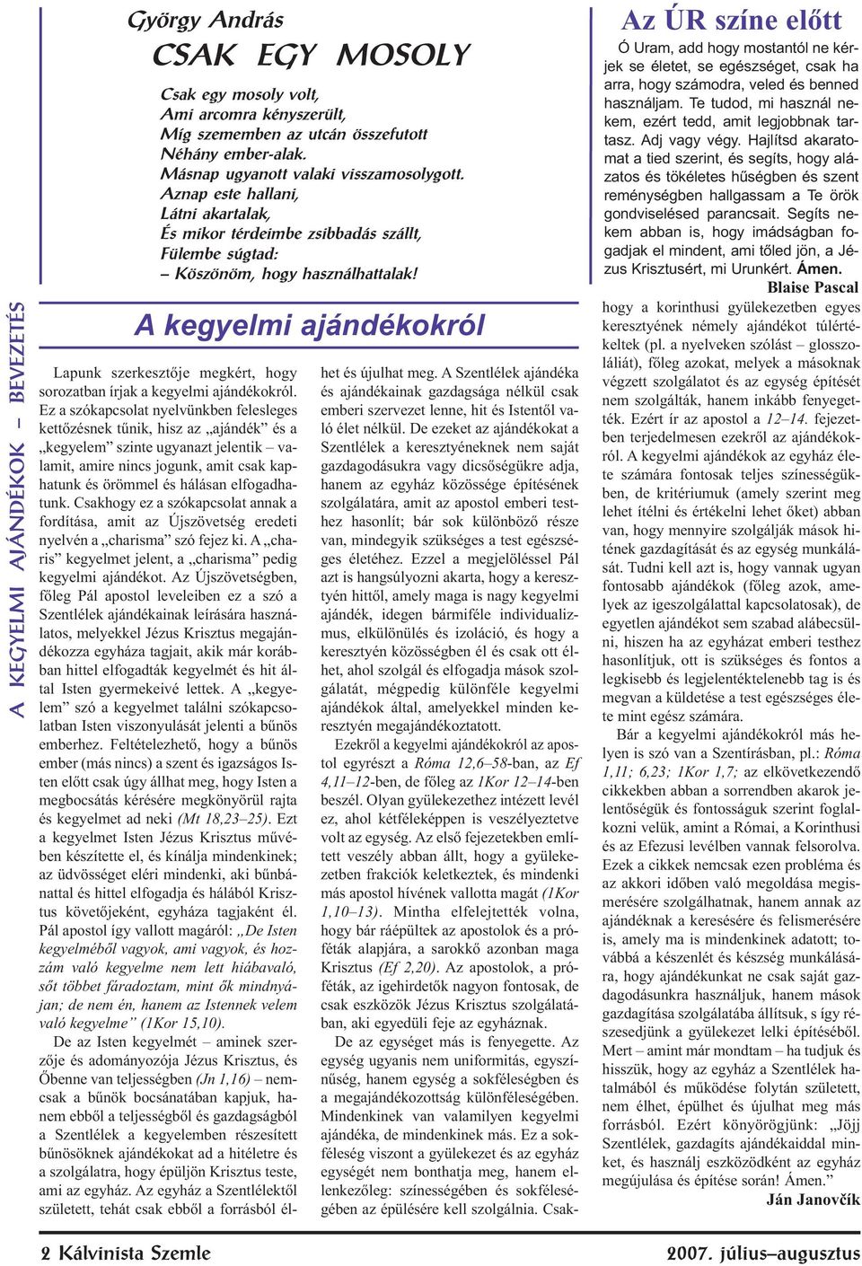 A kegyelmi ajándékokról Az ÚR színe előtt Ó Uram, add hogy mostantól ne kérjek se életet, se egészséget, csak ha arra, hogy számodra, veled és benned használjam.