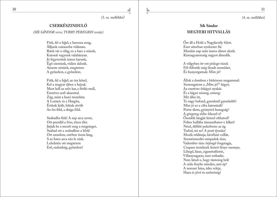 Fiúk, fel a fejjel, az óra közel, Kel a magyar éjben a hajnal, Most kell az erős kar, a férfiú-mell, Ezeréves acél-akarattal.