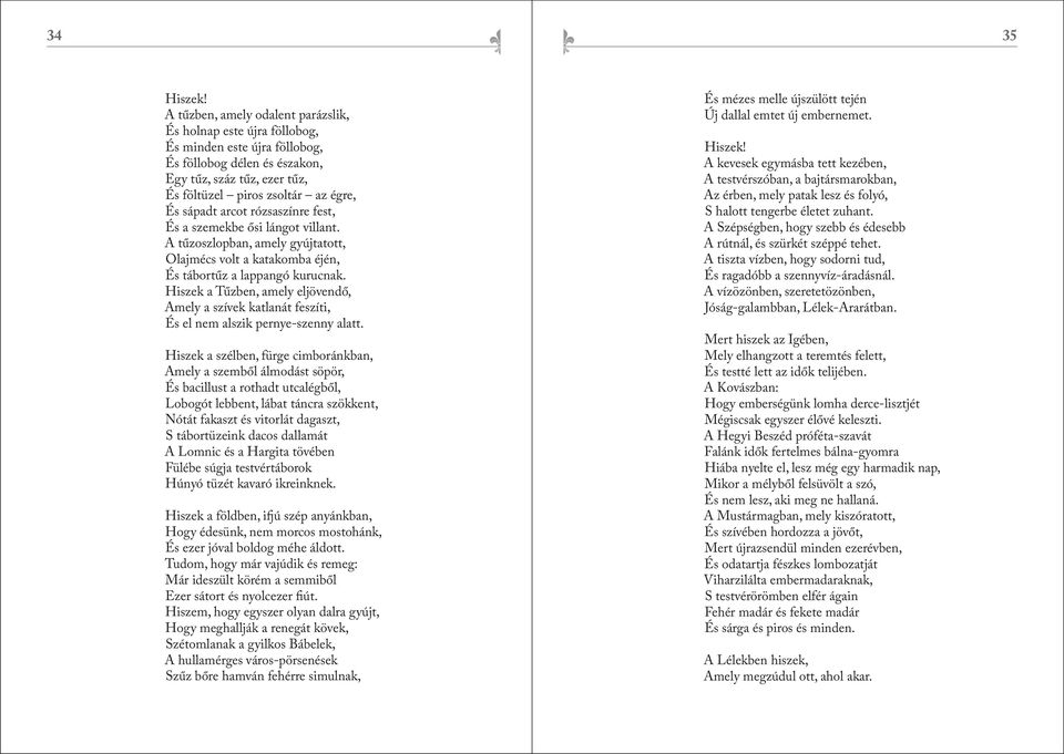 arcot rózsaszínre fest, És a szemekbe ősi lángot villant. A tűzoszlopban, amely gyújtatott, Olajmécs volt a katakomba éjén, És tábortűz a lappangó kurucnak.