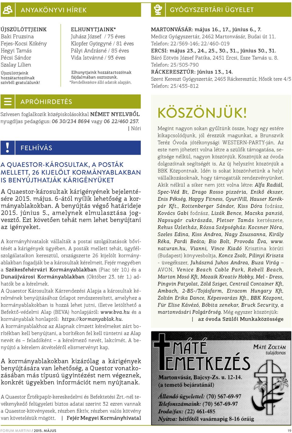 *Rendelkezésre álló adatok alapján. MARTONVÁSÁR: május 16., 17., június 6., 7. Medicz Gyógyszertár, 2462 Martonvásár, Budai út 11. Telefon: 22/569-146; 22/460-019 ERCSI: május 23., 24., 25., 30., 31.