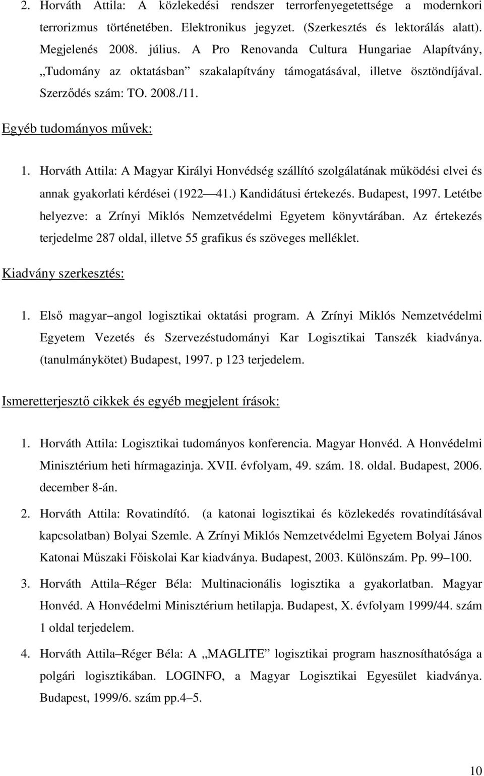 Horváth Attila: A Magyar Királyi Honvédség szállító szolgálatának mőködési elvei és annak gyakorlati kérdései (1922 41.) Kandidátusi értekezés. Budapest, 1997.