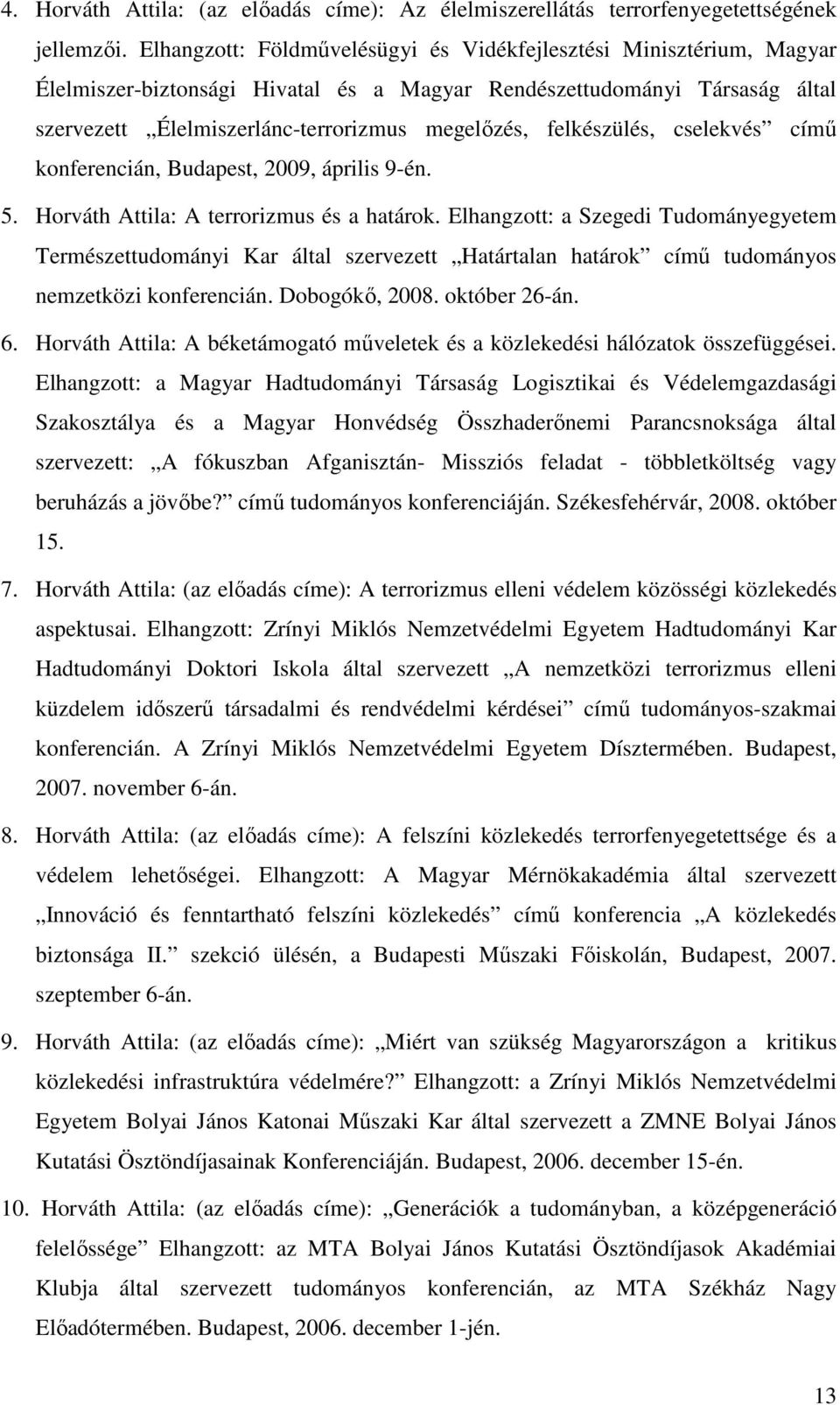 felkészülés, cselekvés címő konferencián, Budapest, 2009, április 9-én. 5. Horváth Attila: A terrorizmus és a határok.