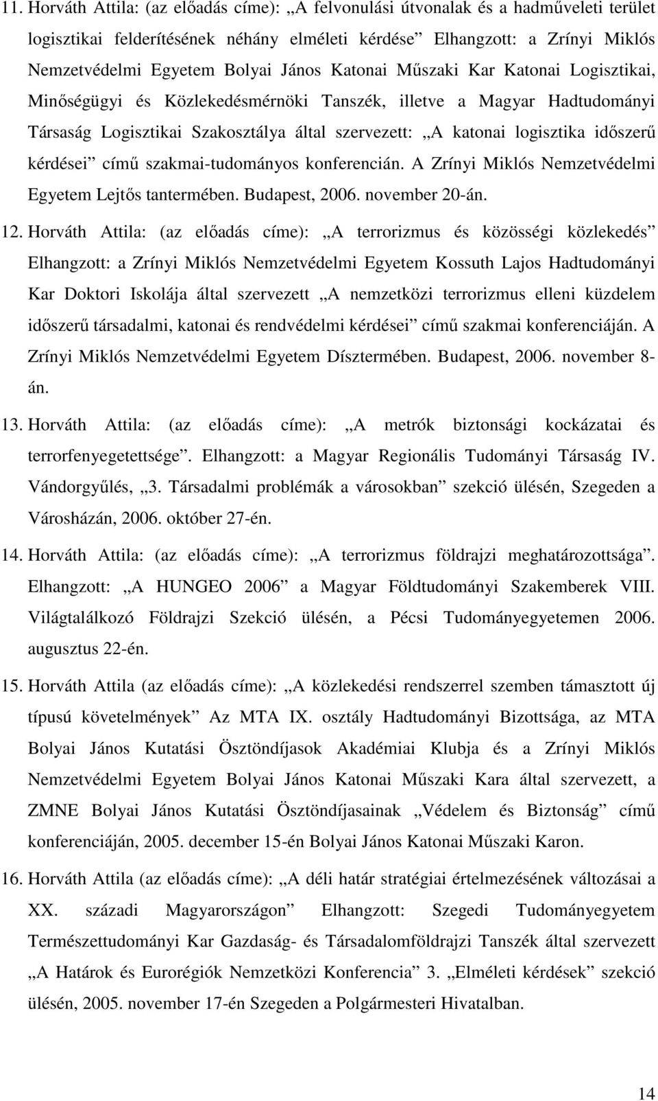 idıszerő kérdései címő szakmai-tudományos konferencián. A Zrínyi Miklós Nemzetvédelmi Egyetem Lejtıs tantermében. Budapest, 2006. november 20-án. 12.