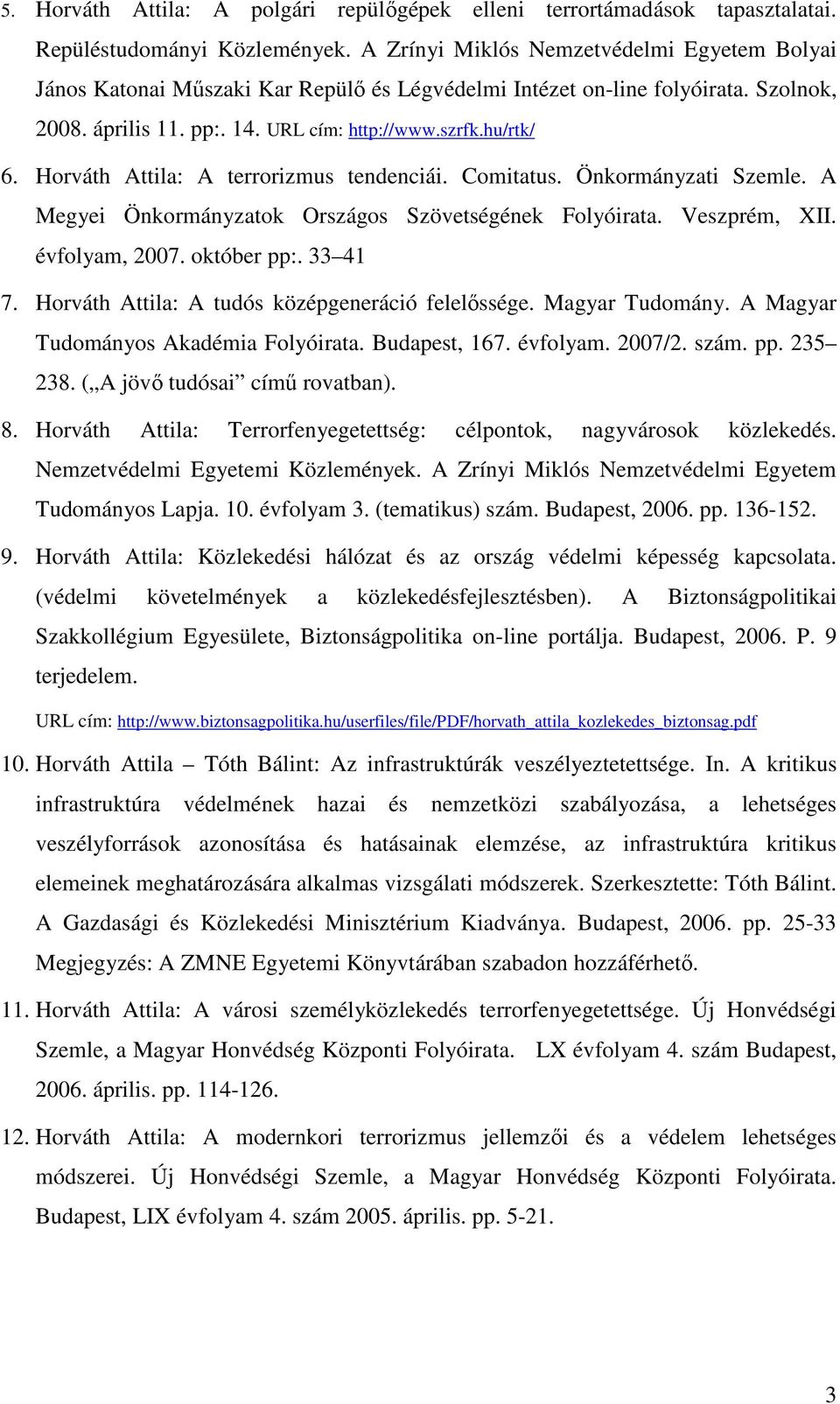 Horváth Attila: A terrorizmus tendenciái. Comitatus. Önkormányzati Szemle. A Megyei Önkormányzatok Országos Szövetségének Folyóirata. Veszprém, XII. évfolyam, 2007. október pp:. 33 41 7.