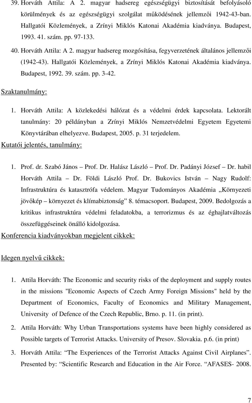 magyar hadsereg mozgósítása, fegyverzetének általános jellemzıi (1942-43). Hallgatói Közlemények, a Zrínyi Miklós Katonai Akadémia kiadványa. Budapest, 1992. 39. szám. pp. 3-42. Szaktanulmány: 1.