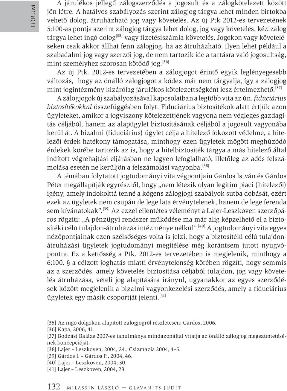 Az új Ptk 2012-es tervezetének 5:100-as pontja szerint zálogjog tárgya lehet dolog, jog vagy követelés, kézizálog tárgya lehet ingó dolog [35] vagy fizetésiszámla-követelés.