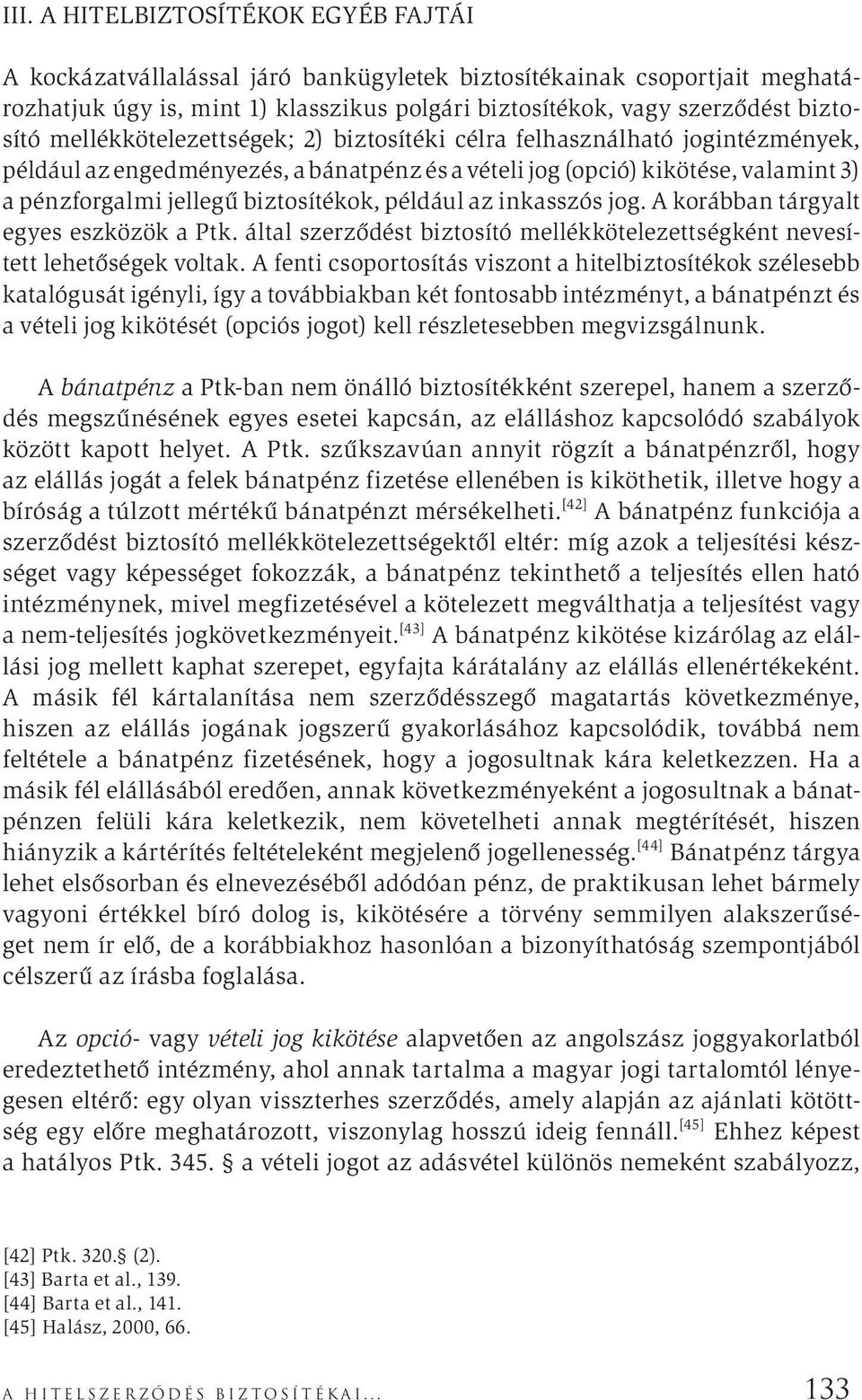 például az inkasszós jog. A korábban tárgyalt egyes eszközök a Ptk. által szerződést biztosító mellékkötelezettségként nevesített lehetőségek voltak.