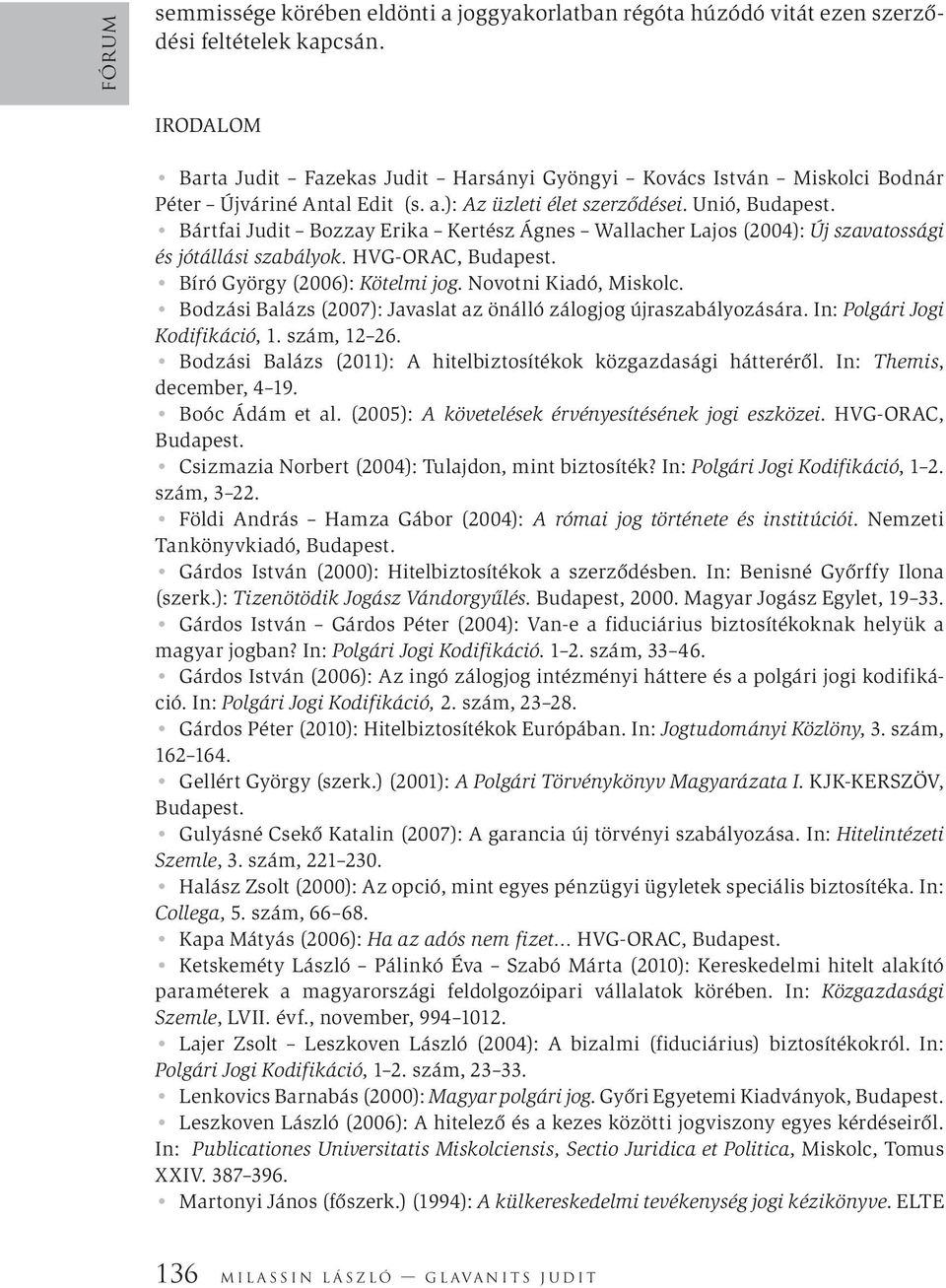 Bártfai Judit Bozzay Erika Kertész Ágnes Wallacher Lajos (2004): Új szavatossági és jótállási szabályok. HVG-ORAC, Budapest. Bíró György (2006): Kötelmi jog. Novotni Kiadó, Miskolc.