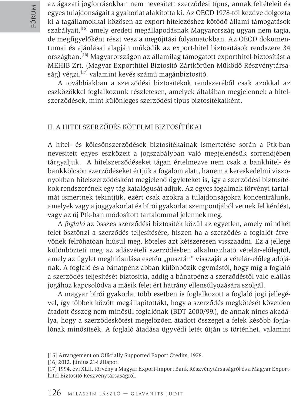 megfigyelőként részt vesz a megújítási folyamatokban. Az OECD dokumentumai és ajánlásai alapján működik az export-hitel biztosítások rendszere 34 országban.