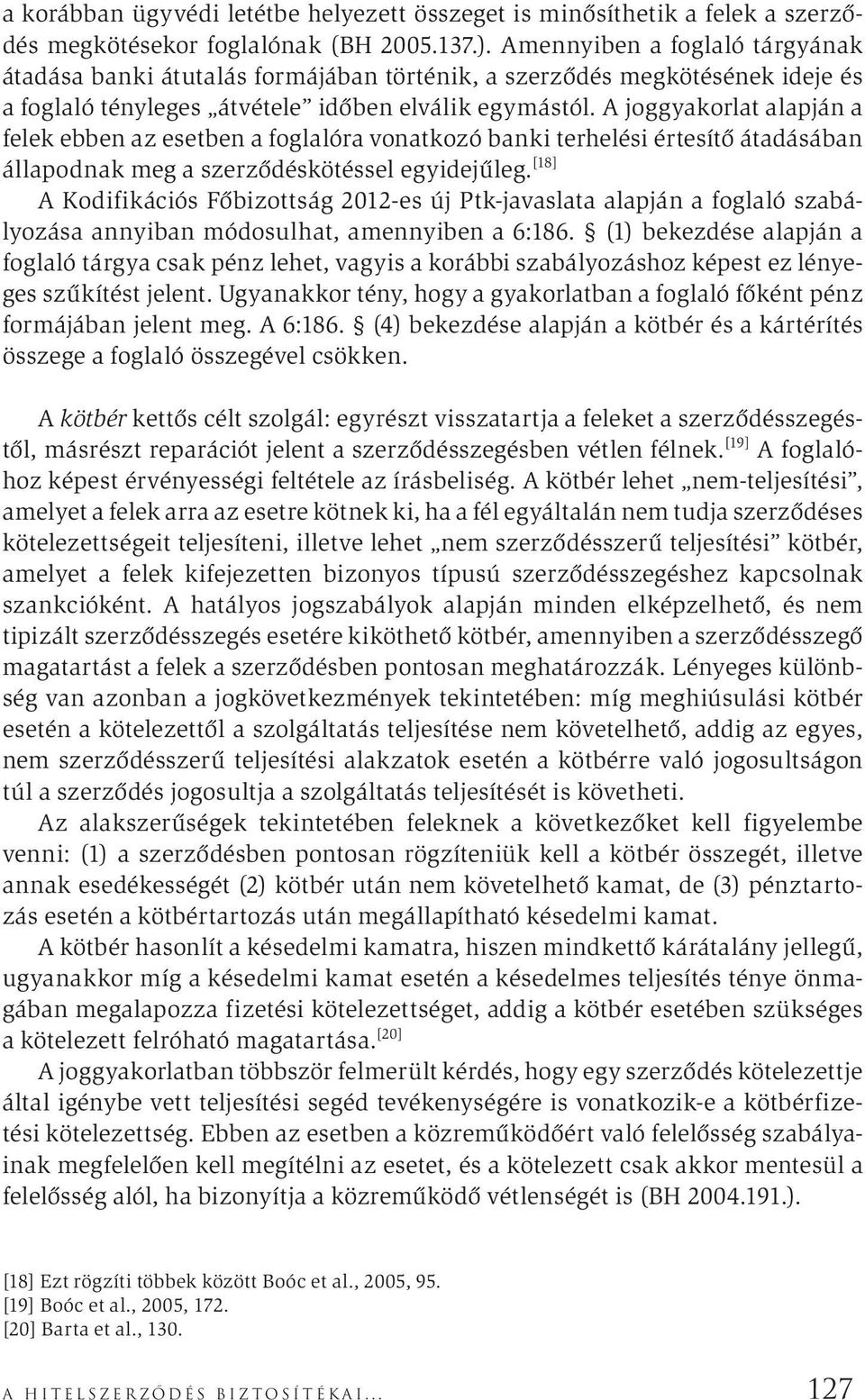 A joggyakorlat alapján a felek ebben az esetben a foglalóra vonatkozó banki terhelési értesítő átadásában állapodnak meg a szerződéskötéssel egyidejűleg.