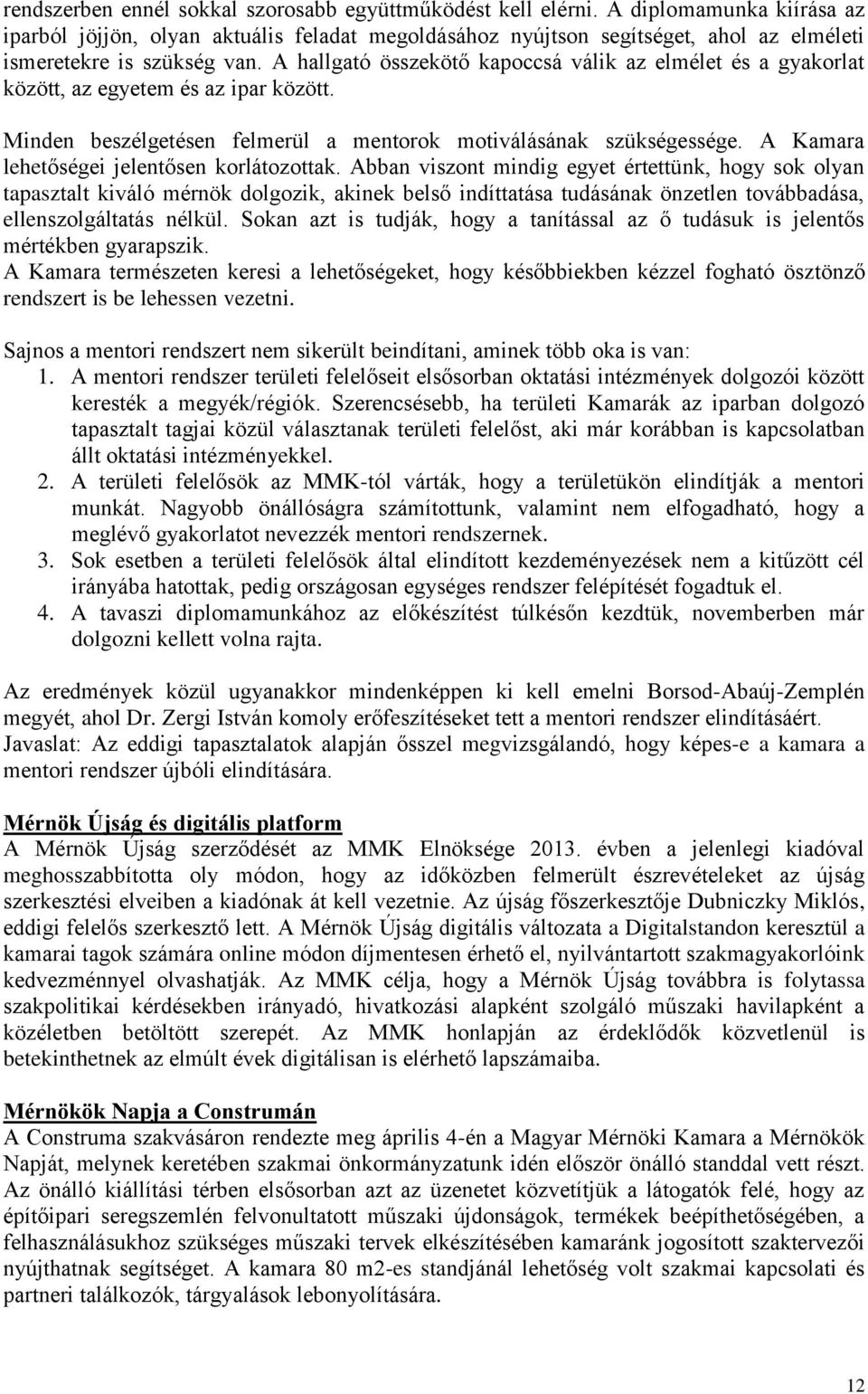 A hallgató összekötő kapoccsá válik az elmélet és a gyakorlat között, az egyetem és az ipar között. Minden beszélgetésen felmerül a mentorok motiválásának szükségessége.