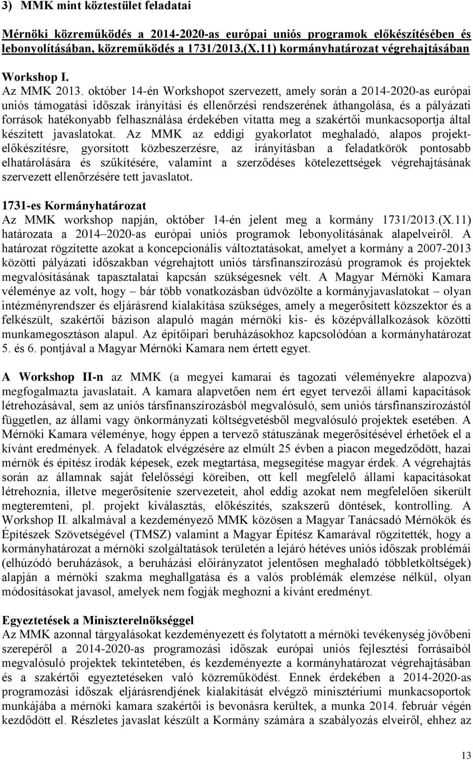 október 14-én Workshopot szervezett, amely során a 2014-2020-as európai uniós támogatási időszak irányítási és ellenőrzési rendszerének áthangolása, és a pályázati források hatékonyabb felhasználása