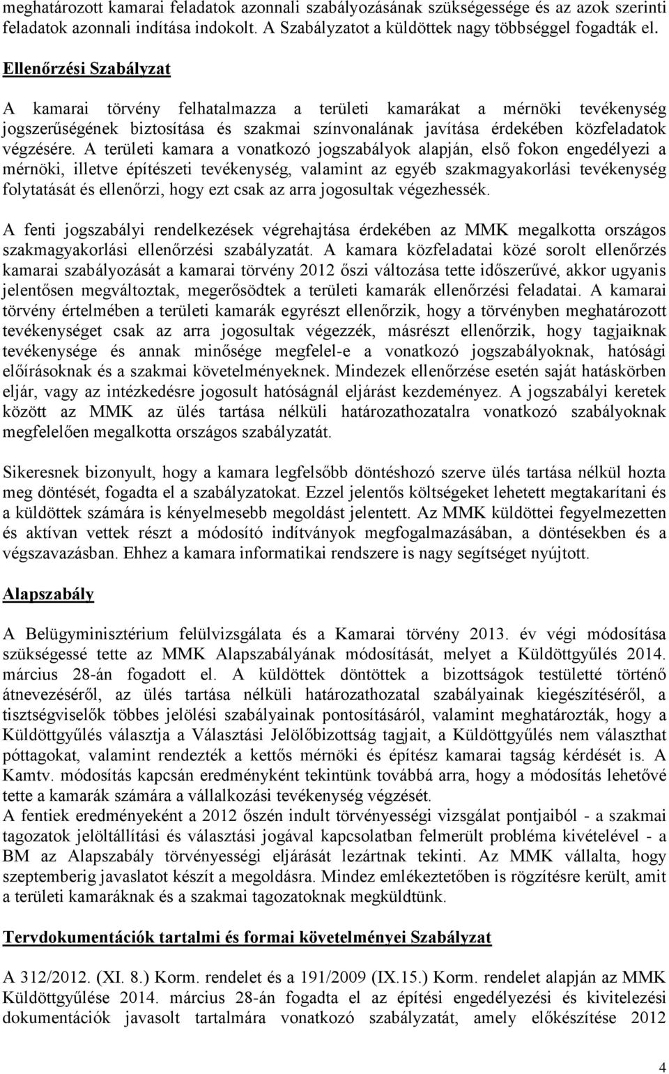 A területi kamara a vonatkozó jogszabályok alapján, első fokon engedélyezi a mérnöki, illetve építészeti tevékenység, valamint az egyéb szakmagyakorlási tevékenység folytatását és ellenőrzi, hogy ezt