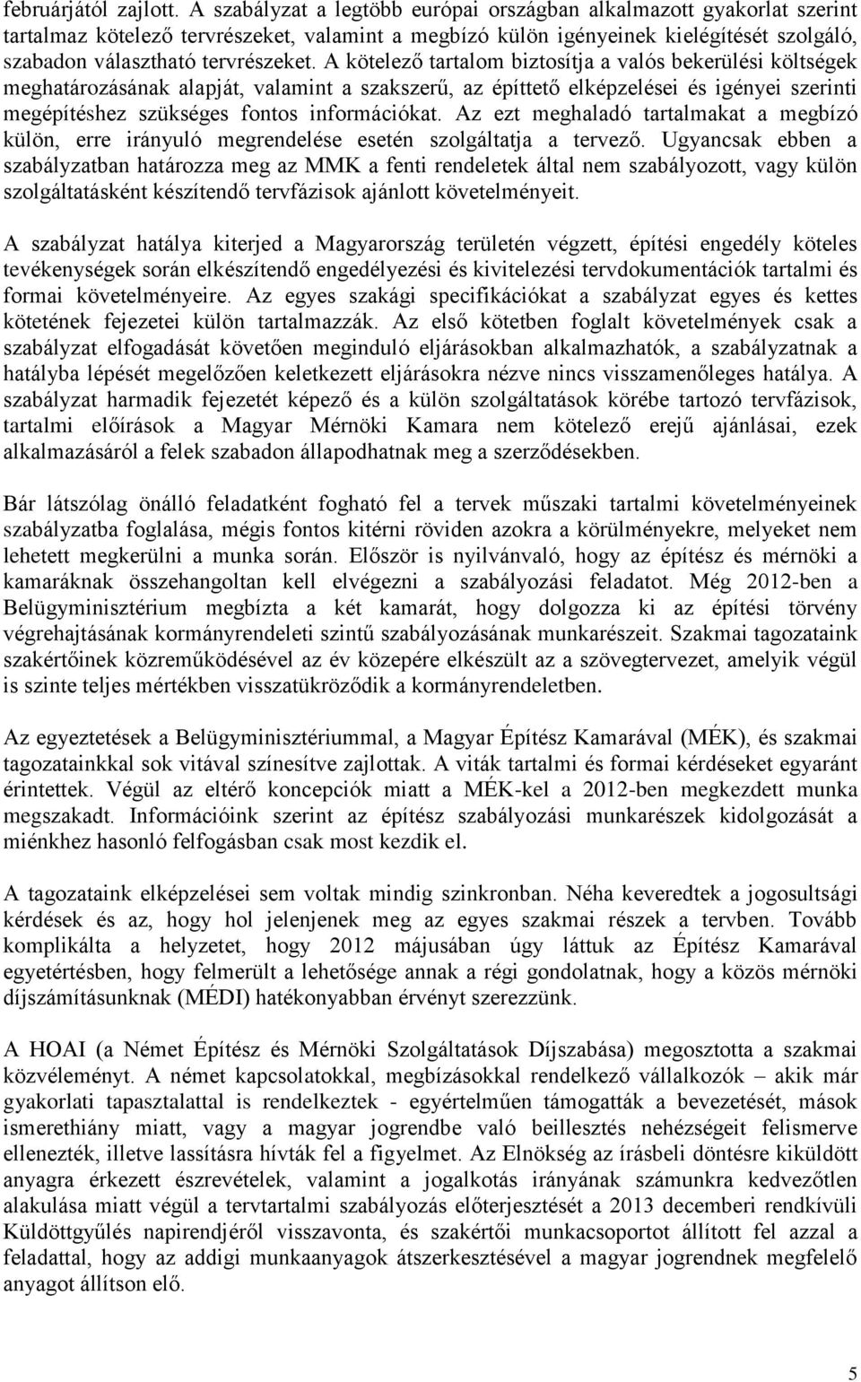 A kötelező tartalom biztosítja a valós bekerülési költségek meghatározásának alapját, valamint a szakszerű, az építtető elképzelései és igényei szerinti megépítéshez szükséges fontos információkat.